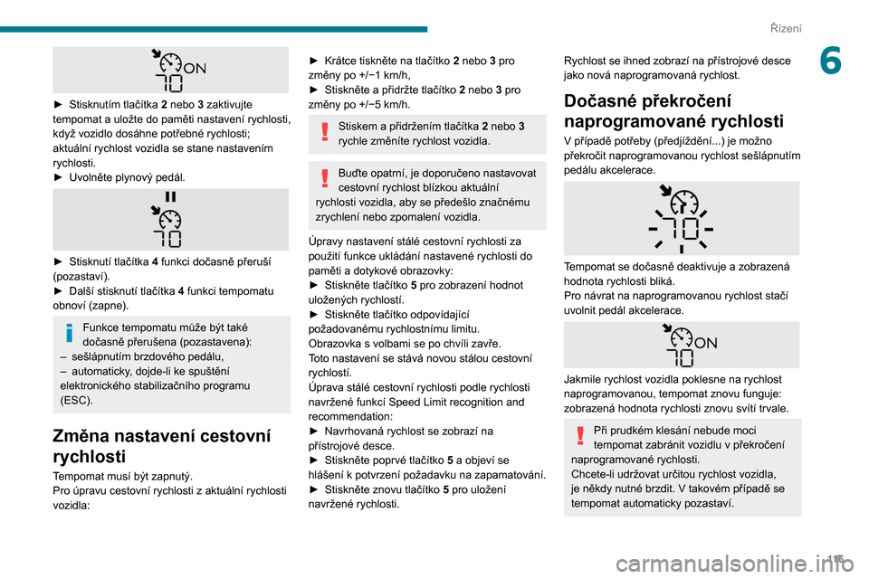 Peugeot Partner 2020 Návod k obsluze (in Czech) 11 5
Řízení
6
► Stisknutím tlačítka 2 nebo 3 zaktivujte
tempomat a uložte do paměti nastavení rychlosti,
když vozidlo dosáhne potřebné rychlosti;
aktuální rychlost vozidla se sta Peugeot Partner 2020 Návod k obsluze (in Czech) 11 5
Řízení
6
► Stisknutím tlačítka 2 nebo 3 zaktivujte
tempomat a uložte do paměti nastavení rychlosti,
když vozidlo dosáhne potřebné rychlosti;
aktuální rychlost vozidla se sta