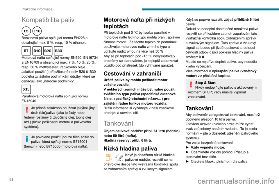 Peugeot Partner 2020 Návod k obsluze (in Czech) 136
Praktické informace
Kompatibilita paliv
Benzinová paliva splňující normu EN228 a
obsahující max. 5 %, resp. 10 % ethanolu.
Motorová nafta splňující normy EN590, EN16734
a EN16 Peugeot Partner 2020 Návod k obsluze (in Czech) 136
Praktické informace
Kompatibilita paliv
Benzinová paliva splňující normu EN228 a
obsahující max. 5 %, resp. 10 % ethanolu.
Motorová nafta splňující normy EN590, EN16734
a EN16
