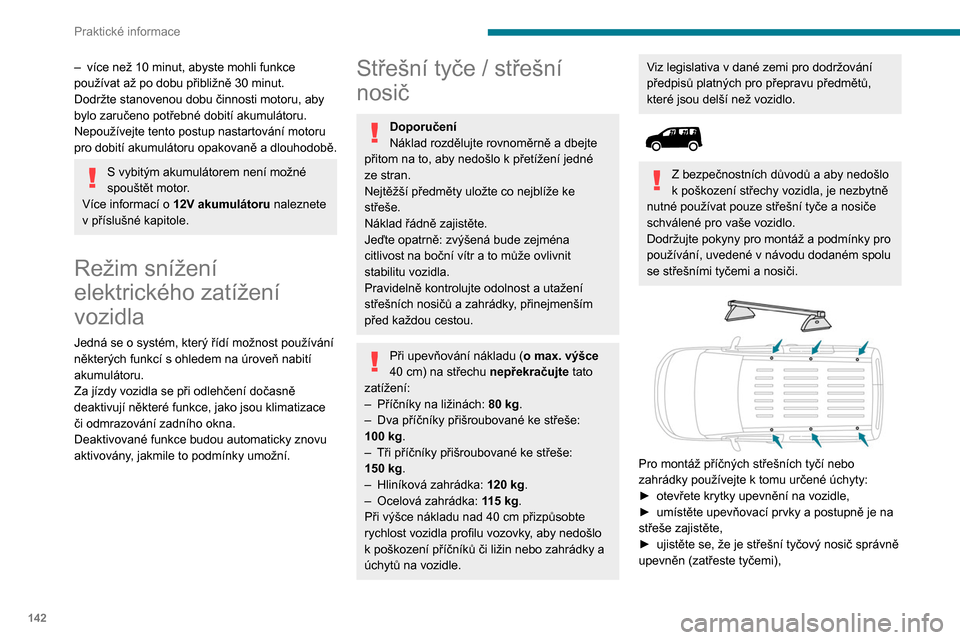 Peugeot Partner 2020 Návod k obsluze (in Czech) 142
Praktické informace
Tyče jsou navzájem zaměnitelné pro každý
úchyt.
Kapota motoru
Stop & Start
Před jakýmkoli zásahem pod kapotou
musíte vypnout zapalování, aby nedošlo ke
zraně Peugeot Partner 2020 Návod k obsluze (in Czech) 142
Praktické informace
Tyče jsou navzájem zaměnitelné pro každý
úchyt.
Kapota motoru
Stop & Start
Před jakýmkoli zásahem pod kapotou
musíte vypnout zapalování, aby nedošlo ke
zraně