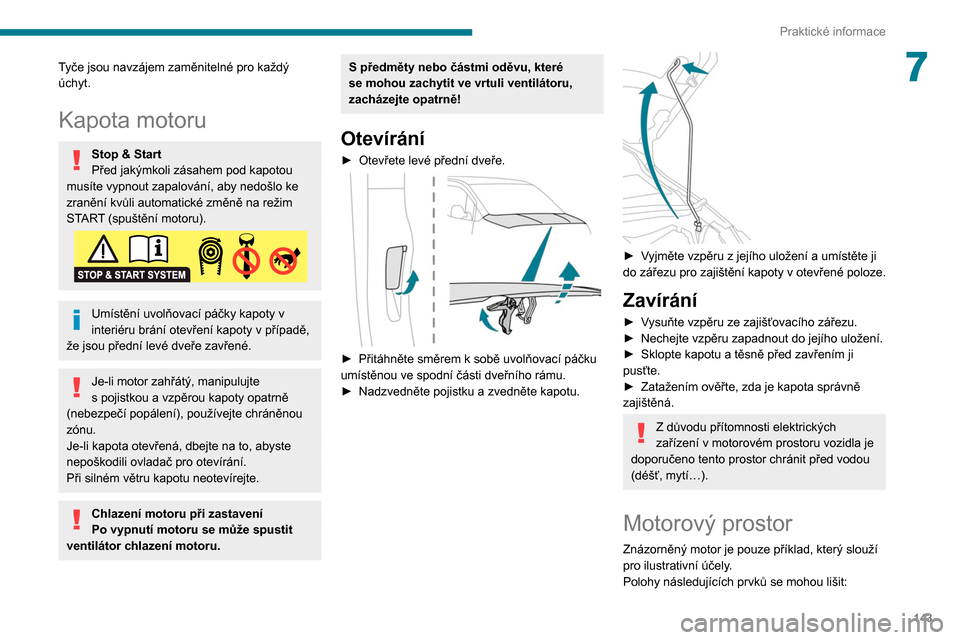 Peugeot Partner 2020 Návod k obsluze (in Czech) 143
Praktické informace
7Tyče jsou navzájem zaměnitelné pro každý
úchyt.
Kapota motoru
Stop & Start
Před jakýmkoli zásahem pod kapotou
musíte vypnout zapalování, aby nedošlo ke
zran Peugeot Partner 2020 Návod k obsluze (in Czech) 143
Praktické informace
7Tyče jsou navzájem zaměnitelné pro každý
úchyt.
Kapota motoru
Stop & Start
Před jakýmkoli zásahem pod kapotou
musíte vypnout zapalování, aby nedošlo ke
zran