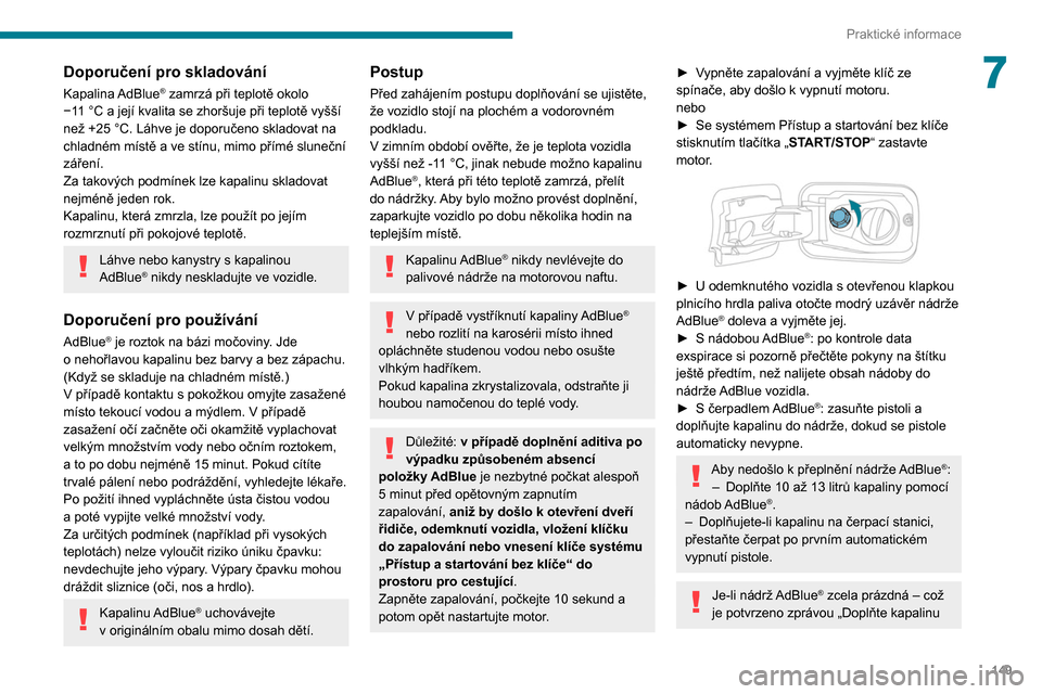 Peugeot Partner 2020 Návod k obsluze (in Czech) 149
Praktické informace
7Doporučení pro skladování
Kapalina AdBlue® zamrzá při teplotě okolo
−11
°C a
její kvalita se zhoršuje při teplotě vyšší
než +25
°C. Láhve je dopo Peugeot Partner 2020 Návod k obsluze (in Czech) 149
Praktické informace
7Doporučení pro skladování
Kapalina AdBlue® zamrzá při teplotě okolo
−11
°C a
její kvalita se zhoršuje při teplotě vyšší
než +25
°C. Láhve je dopo