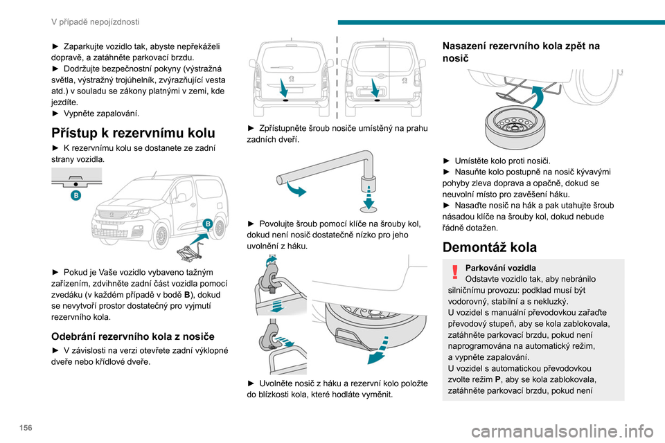 Peugeot Partner 2020 Návod k obsluze (in Czech) 156
V případě nepojízdnosti
► Zaparkujte vozidlo tak, abyste nepřekáželi
dopravě, a zatáhněte parkovací brzdu.
►
Dodržujte bezpečnostní pokyny (výstražná
světla, výstražn Peugeot Partner 2020 Návod k obsluze (in Czech) 156
V případě nepojízdnosti
► Zaparkujte vozidlo tak, abyste nepřekáželi
dopravě, a zatáhněte parkovací brzdu.
►
Dodržujte bezpečnostní pokyny (výstražná
světla, výstražn