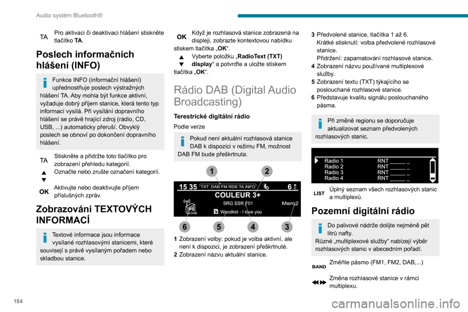 Peugeot Partner 2020 Návod k obsluze (in Czech) 184
Audio systém Bluetooth®
Zahájení vyhledávání předcházející /
následující „multiplexové služby“.
Dlouhý stisk: výběr kategorie zpráv
z možností Doprava, Zpravodajství, Peugeot Partner 2020 Návod k obsluze (in Czech) 184
Audio systém Bluetooth®
Zahájení vyhledávání předcházející /
následující „multiplexové služby“.
Dlouhý stisk: výběr kategorie zpráv
z možností Doprava, Zpravodajství,