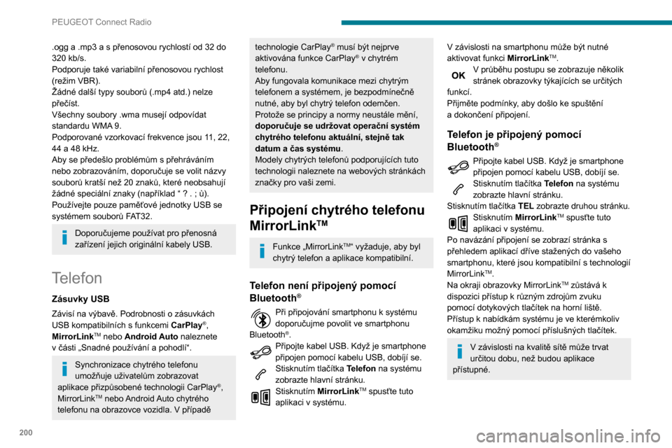 Peugeot Partner 2020 Návod k obsluze (in Czech) 200
PEUGEOT Connect Radio
Připojení smartphonu
CarPlay
®
Připojte kabel USB. Když je smartphone
připojen pomocí kabelu USB, dobíjí se.
Když na systému stisknete Telefon,
zobrazí se rozh Peugeot Partner 2020 Návod k obsluze (in Czech) 200
PEUGEOT Connect Radio
Připojení smartphonu
CarPlay
®
Připojte kabel USB. Když je smartphone
připojen pomocí kabelu USB, dobíjí se.
Když na systému stisknete Telefon,
zobrazí se rozh