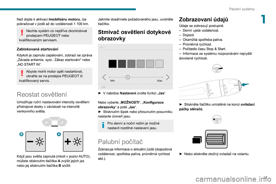 Peugeot Partner 2020 Návod k obsluze (in Czech) 21
Palubní systémy
1Než dojde k aktivaci imobilizéru motoru , lze
pokračovat v jízdě až do vzdálenosti 1 100 km.
Nechte systém co nejdříve zkontrolovat
prodejcem PEUGEOT nebo
kval Peugeot Partner 2020 Návod k obsluze (in Czech) 21
Palubní systémy
1Než dojde k aktivaci imobilizéru motoru , lze
pokračovat v jízdě až do vzdálenosti 1 100 km.
Nechte systém co nejdříve zkontrolovat
prodejcem PEUGEOT nebo
kval