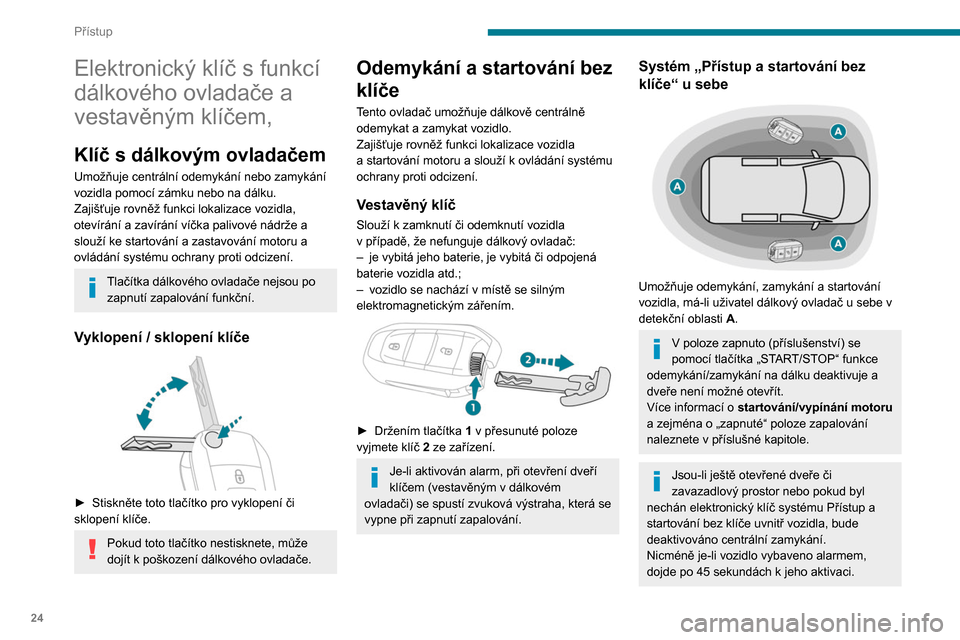 Peugeot Partner 2020 Návod k obsluze (in Czech) 24
Přístup
Elektronický klíč s funkcí
dálkového ovladače a
vestavěným klíčem,
Klíč s dálkovým ovladačem
Umožňuje centrální odemykání nebo zamykání
vozidla pomocí zámku n Peugeot Partner 2020 Návod k obsluze (in Czech) 24
Přístup
Elektronický klíč s funkcí
dálkového ovladače a
vestavěným klíčem,
Klíč s dálkovým ovladačem
Umožňuje centrální odemykání nebo zamykání
vozidla pomocí zámku n