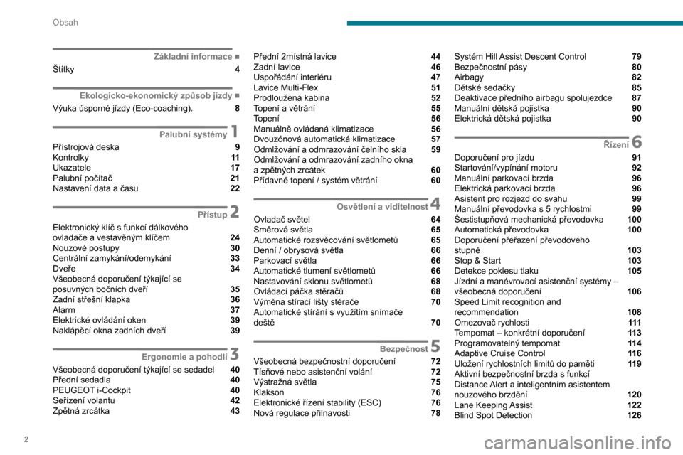 Peugeot Partner 2020  Návod k obsluze (in Czech) 2
Obsah
 
 
 
 
 
 
 
   ■
Základní informace
Štítky  4
  ■
Ekologicko-ekonomický způsob jízdy
Výuka úsporné jízdy (Eco-coaching).  8
 1Palubní systémy
Přístrojová deska  9
Kon