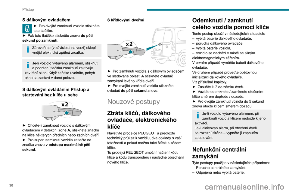 Peugeot Partner 2020  Návod k obsluze (in Czech) 30
Přístup
S dálkovým ovladačem
► Pro dvojité zamknutí vozidla stiskněte 
toto tlačítko.
►
 
Pak toto tlačítko stiskněte znovu 
 do pěti 
sekund po zamknutí .
Zároveň se (v závis