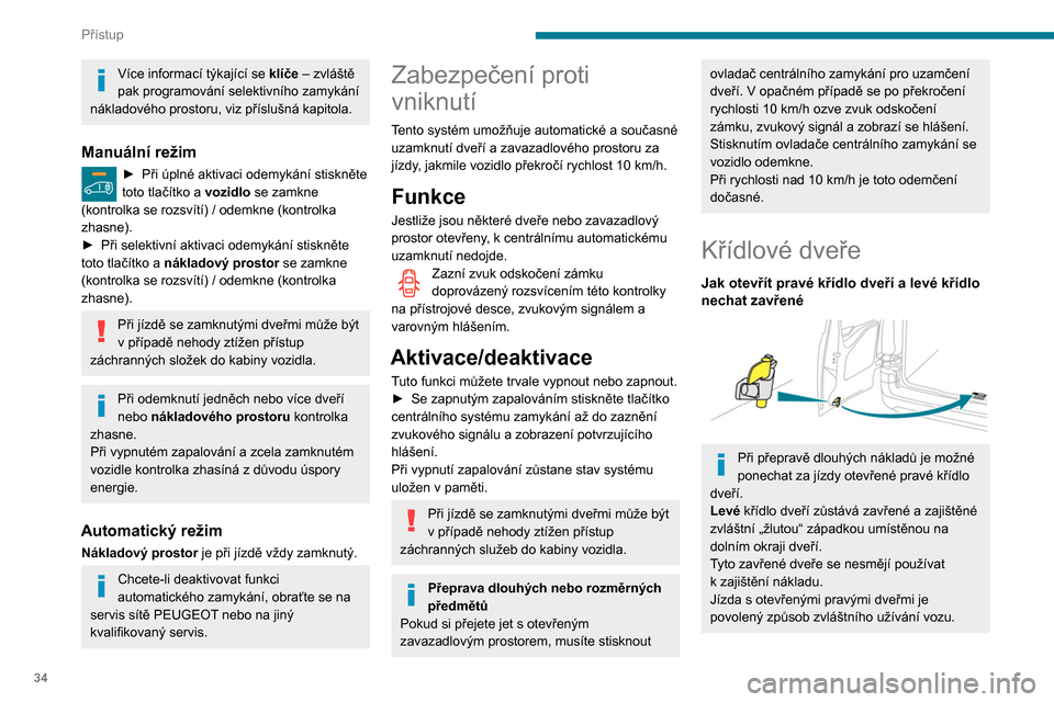 Peugeot Partner 2020  Návod k obsluze (in Czech) 34
Přístup
Více informací týkající se klíče – zvláště 
pak programování selektivního zamykání 
nákladového prostoru, viz příslušná kapitola.
Manuální režim
► Při úplné