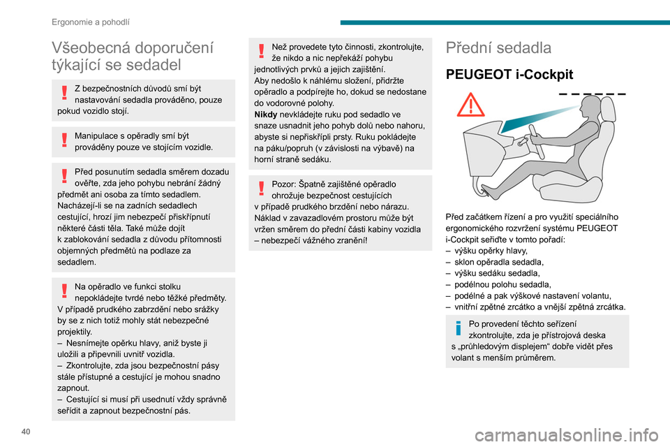 Peugeot Partner 2020  Návod k obsluze (in Czech) 40
Ergonomie a pohodlí
Všeobecná doporučení 
týkající se sedadel
Z bezpečnostních důvodů smí být 
nastavování sedadla prováděno, pouze 
pokud vozidlo stojí.
Manipulace s opěradly s