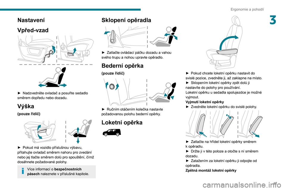 Peugeot Partner 2020  Návod k obsluze (in Czech) 41
Ergonomie a pohodlí
3Nastavení
Vpřed-vzad
 
 
► Nadzvedněte ovladač a posuňte sedadlo 
směrem dopředu nebo dozadu.
Výška
(pouze řidič) 
 
► Pokud má vozidlo příslušnou výbavu, 