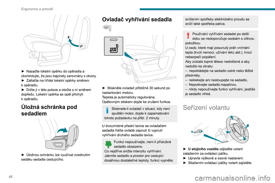 Peugeot Partner 2020  Návod k obsluze (in Czech) 42
Ergonomie a pohodlí
 
► Nasaďte loketní opěrku do opěradla a 
zkontrolujte,  že jsou bajonety zarovnány s  otvory .
►
 
Zatlačte na hřídel loketní opěrky směrem 
k

  opěradlu.
