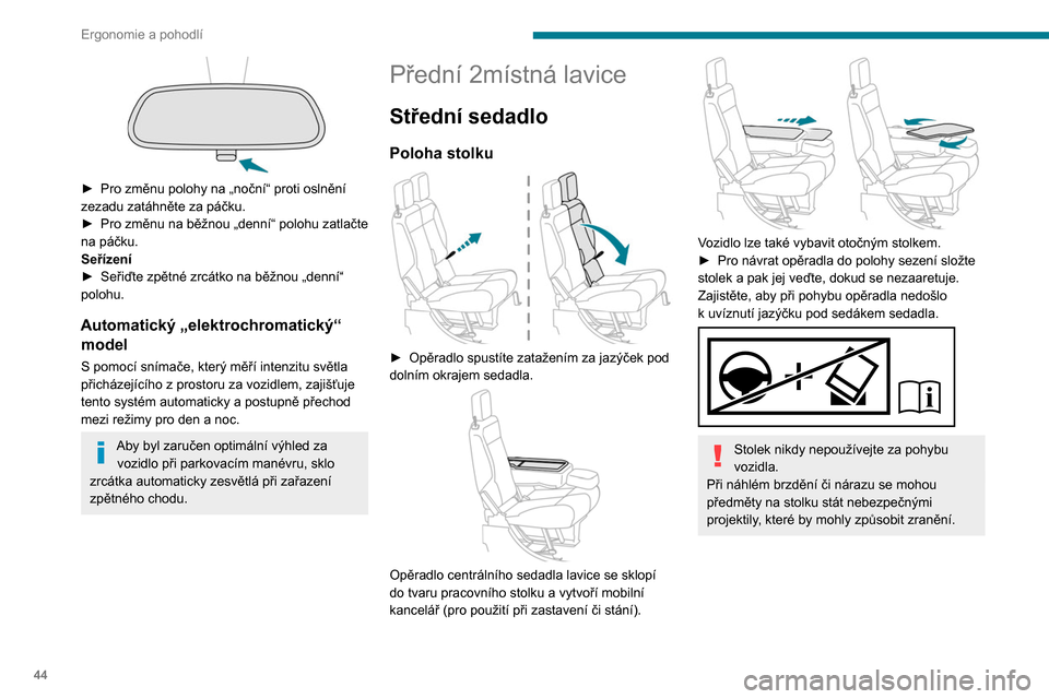 Peugeot Partner 2020  Návod k obsluze (in Czech) 44
Ergonomie a pohodlí
 
► Pro změnu polohy na „noční“ proti oslnění 
zezadu zatáhněte za páčku.
►
 
Pro změnu na běžnou „denní“ polohu zatlačte 
na páčku.
Seřízení
►