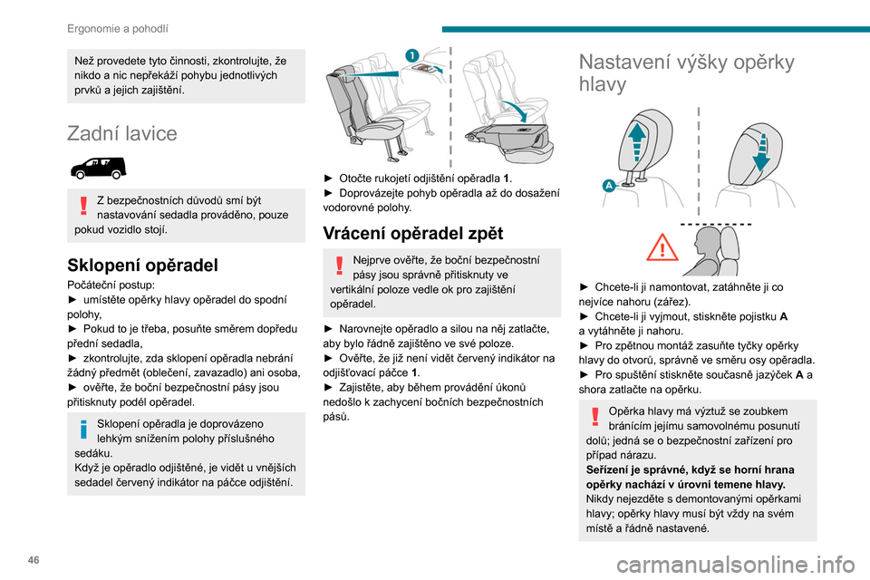 Peugeot Partner 2020  Návod k obsluze (in Czech) 46
Ergonomie a pohodlí
Než provedete tyto činnosti, zkontrolujte, že 
nikdo a nic nepřekáží pohybu jednotlivých 
prvků a jejich zajištění.
Zadní lavice 
 
Z bezpečnostních důvodů sm