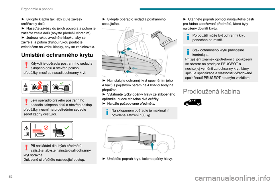 Peugeot Partner 2020 Návod k obsluze (in Czech) 52
Ergonomie a pohodlí
► Sklopte klapku tak, aby žluté závěsy
směřovaly dolů.
►
Nasaďte závěsy do jejich pouzdra a potom je
zatlačte zcela dolů (abyste předešli vibracím).
►
Peugeot Partner 2020 Návod k obsluze (in Czech) 52
Ergonomie a pohodlí
► Sklopte klapku tak, aby žluté závěsy
směřovaly dolů.
►
Nasaďte závěsy do jejich pouzdra a potom je
zatlačte zcela dolů (abyste předešli vibracím).
►