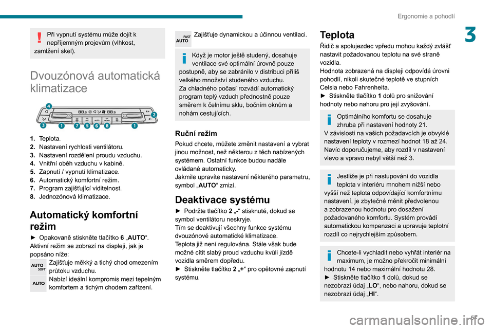 Peugeot Partner 2020 Návod k obsluze (in Czech) 57
Ergonomie a pohodlí
3Při vypnutí systému může dojít k
nepříjemným projevům (vlhkost,
zamlžení skel).
Dvouzónová automatická
klimatizace
1. Teplota.
2. Nastavení rychlosti ve Peugeot Partner 2020 Návod k obsluze (in Czech) 57
Ergonomie a pohodlí
3Při vypnutí systému může dojít k
nepříjemným projevům (vlhkost,
zamlžení skel).
Dvouzónová automatická
klimatizace
1. Teplota.
2. Nastavení rychlosti ve