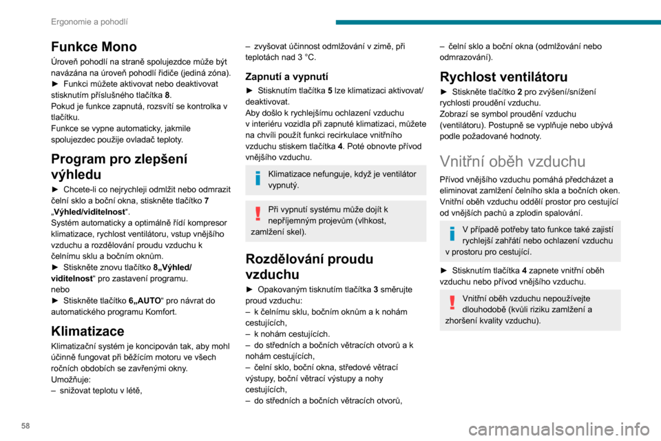 Peugeot Partner 2020 Návod k obsluze (in Czech) 58
Ergonomie a pohodlí
Funkce Mono
Úroveň pohodlí na straně spolujezdce může být
navázána na úroveň pohodlí řidiče (jediná zóna).
►
Funkci můžete aktivovat nebo deaktivovat
sti Peugeot Partner 2020 Návod k obsluze (in Czech) 58
Ergonomie a pohodlí
Funkce Mono
Úroveň pohodlí na straně spolujezdce může být
navázána na úroveň pohodlí řidiče (jediná zóna).
►
Funkci můžete aktivovat nebo deaktivovat
sti