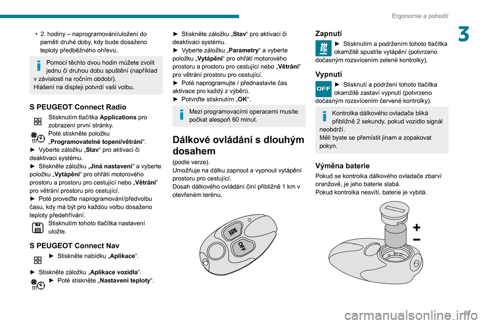 Peugeot Partner 2020 Návod k obsluze (in Czech) 61
Ergonomie a pohodlí
3• 2. hodiny – naprogramování/uložení do
paměti druhé doby, kdy bude dosaženo
teploty předběžného ohřevu.
Pomocí těchto dvou hodin můžete zvolit
jednu Peugeot Partner 2020 Návod k obsluze (in Czech) 61
Ergonomie a pohodlí
3• 2. hodiny – naprogramování/uložení do
paměti druhé doby, kdy bude dosaženo
teploty předběžného ohřevu.
Pomocí těchto dvou hodin můžete zvolit
jednu