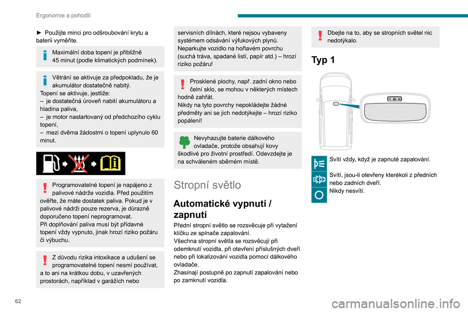 Peugeot Partner 2020 Návod k obsluze (in Czech) 62
Ergonomie a pohodlí
► Použijte minci pro odšroubování krytu a
baterii vyměňte.
Maximální doba topení je přibližně
45 minut (podle klimatických podmínek).
Větrání se aktivuje Peugeot Partner 2020 Návod k obsluze (in Czech) 62
Ergonomie a pohodlí
► Použijte minci pro odšroubování krytu a
baterii vyměňte.
Maximální doba topení je přibližně
45 minut (podle klimatických podmínek).
Větrání se aktivuje