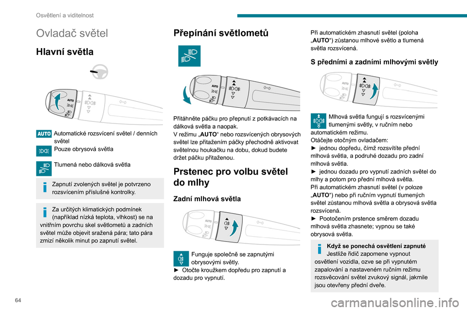 Peugeot Partner 2020 Návod k obsluze (in Czech) 64
Osvětlení a viditelnost
Ovladač světel
Hlavní světla
Automatické rozsvícení světel / denních světel
Pouze obrysová světla
Tlumená nebo dálková světla
Zapnutí zvolený Peugeot Partner 2020 Návod k obsluze (in Czech) 64
Osvětlení a viditelnost
Ovladač světel
Hlavní světla
Automatické rozsvícení světel / denních světel
Pouze obrysová světla
Tlumená nebo dálková světla
Zapnutí zvolený