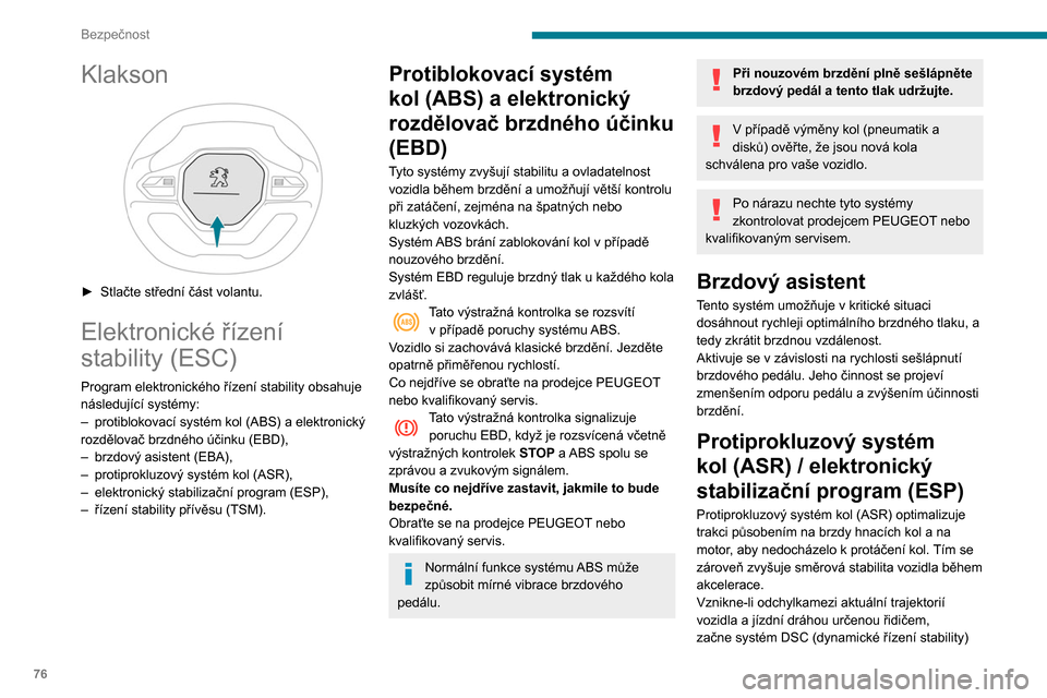 Peugeot Partner 2020  Návod k obsluze (in Czech) 76
Bezpečnost
Klakson 
 
► Stlačte střední část volantu.
Elektronické řízení 
stability (ESC)
Program elektronického řízení stability obsahuje 
následující systémy:
– 
protibloko