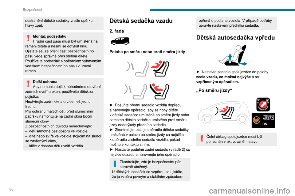 Peugeot Partner 2020  Návod k obsluze (in Czech) 86
Bezpečnost
odstranění dětské sedačky vraťte opěrku 
hlavy zpět.
Montáž podsedáku
Hrudní část pásu musí být umístěná na 
rameni dítěte a
  nesmí se dotýkat krku.
Ujistěte s
