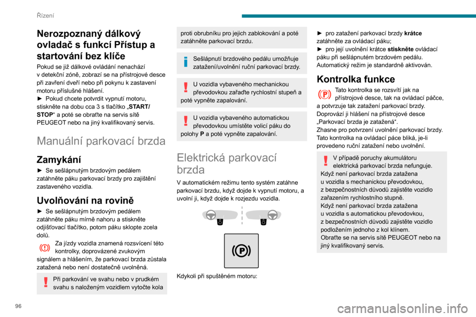 Peugeot Partner 2020  Návod k obsluze (in Czech) 96
Řízení
Nerozpoznaný dálkový 
ovladač s  funkcí Přístup a 
startování bez klíče
Pokud se již dálkové ovládání nenachází 
v
  detekční zóně, zobrazí se na přístrojové de