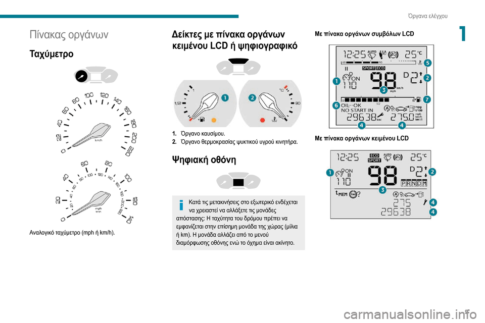 Peugeot Partner 2020  Εγχειρίδιο χρήσης (in Greek) 9
Όργανα ελέγχου
1Πίνακας οργάνων
Ταχύμετρο 
  
 
Αναλογικό ταχύμετρο (mph ή km/h).
Δείκτες με πίνακα οργάνων κειμέν�