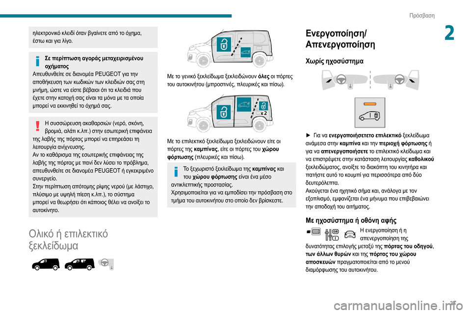 Peugeot Partner 2020  Εγχειρίδιο χρήσης (in Greek) 27
Πρόσβαση
2ηλεκτρονικό κλειδί όταν βγαίνετε από το όχημα, 
έστω και για λίγο.
Σε περίπτωση αγοράς μεταχειρισμ