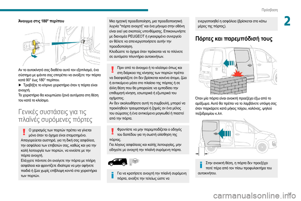 Peugeot Partner 2020  Εγχειρίδιο χρήσης (in Greek) 37
Πρόσβαση
2Άνοιγμα στις 180° περίπου 
 
Αν το αυτοκίνητό σας διαθέτει αυτό τον εξοπλισμό, ένα 
σύστημα με ιμάντα