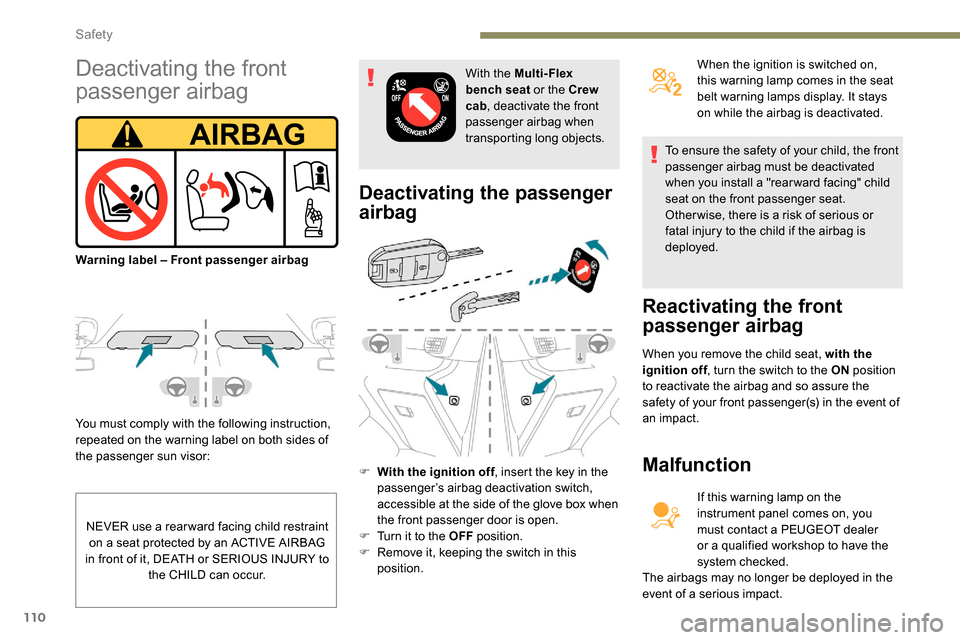 Peugeot Partner 2019  Owners Manual 110
You must comply with the following instruction, 
repeated on the warning label on both sides of 
the passenger sun visor:
Deactivating the passenger 
airbag
F With the ignition off, insert the key