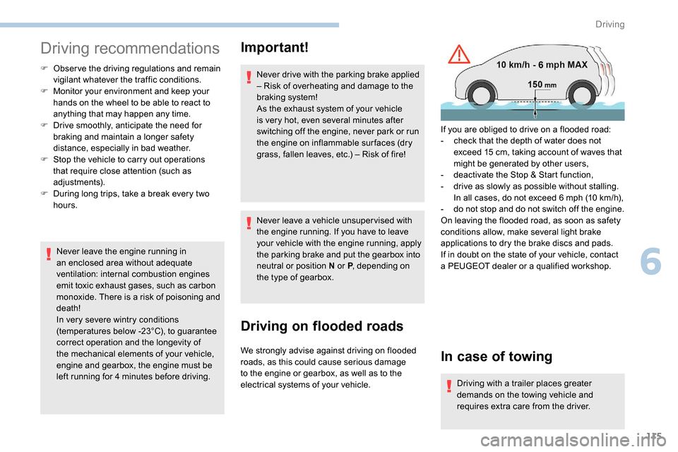 Peugeot Partner 2019 Service Manual 115
Driving recommendations
F Observe the driving regulations and remain vigilant whatever the traffic conditions.
F
 
M
 onitor your environment and keep your 
hands on the wheel to be able to react 