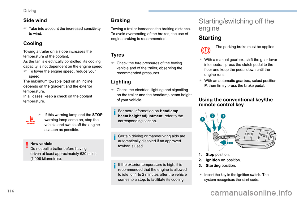 Peugeot Partner 2019  Owners Manual 116
Side wind
F Take into account the increased sensitivity to wind.
Cooling
Towing a trailer on a slope increases the 
temperature of the coolant.
As the fan is electrically controlled, its cooling 
