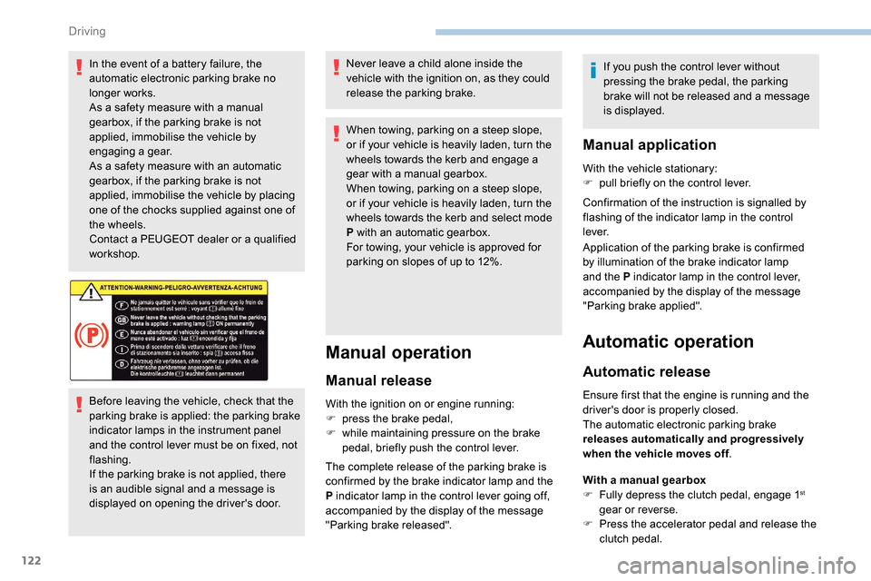 Peugeot Partner 2019  Owners Manual 122
In the event of a battery failure, the 
automatic electronic parking brake no 
longer works.
As a safety measure with a manual 
gearbox, if the parking brake is not 
applied, immobilise the vehicl