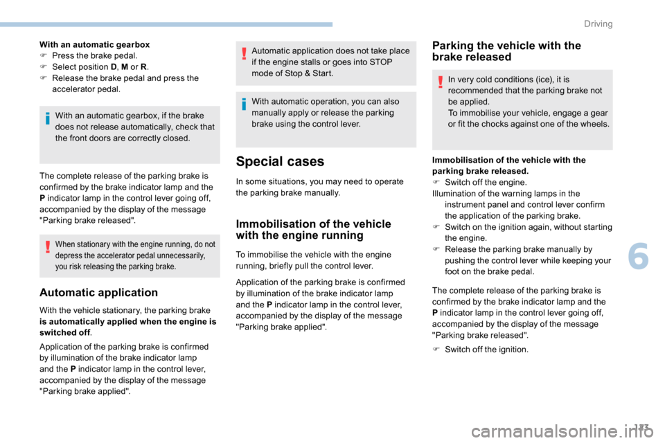Peugeot Partner 2019  Owners Manual 123
With an automatic gearbox
F P ress the brake pedal.
F
 
Sel
 ect position D , M or R.
F
 
R
 elease the brake pedal and press the 
accelerator pedal.
With an automatic gearbox, if the brake 
does 