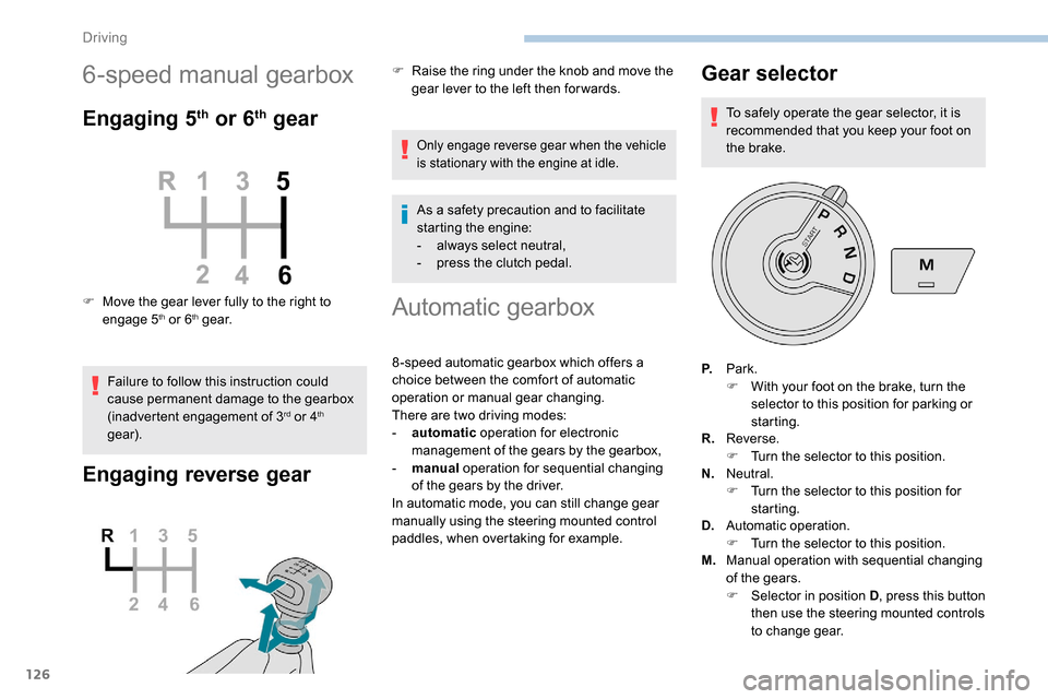 Peugeot Partner 2019  Owners Manual 126
6-speed manual gearbox
Engaging 5th or 6th gear
F Move the gear lever fully to the right to engage 5th or 6th g e a r.
Failure to follow this instruction could 
cause permanent damage to the gearb