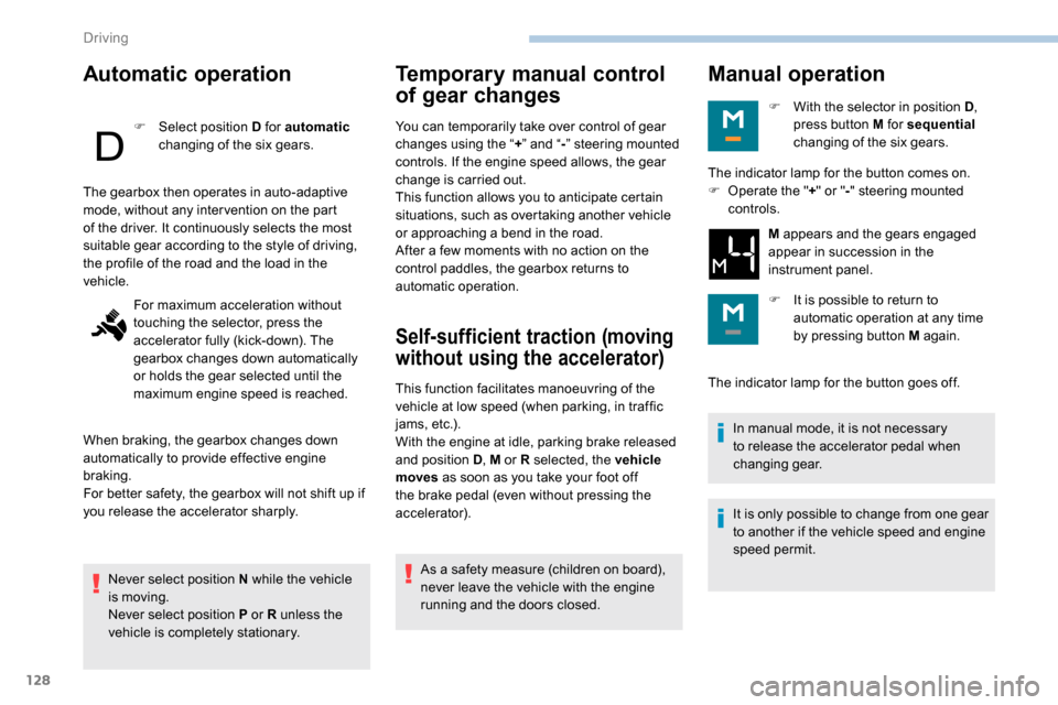 Peugeot Partner 2019  Owners Manual 128
Automatic operation
F Select position D for automatic 
changing of the six gears.
Never select position N while the vehicle 
is moving.
Never select position P or R unless the 
vehicle is complete