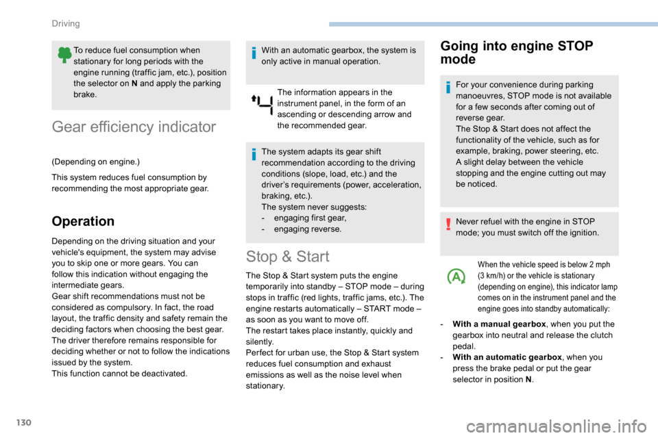 Peugeot Partner 2019  Owners Manual 130
To reduce fuel consumption when 
stationary for long periods with the 
engine running (traffic jam, etc.), position 
the selector on N and apply the parking 
brake.
Gear efficiency indicator
(Depe