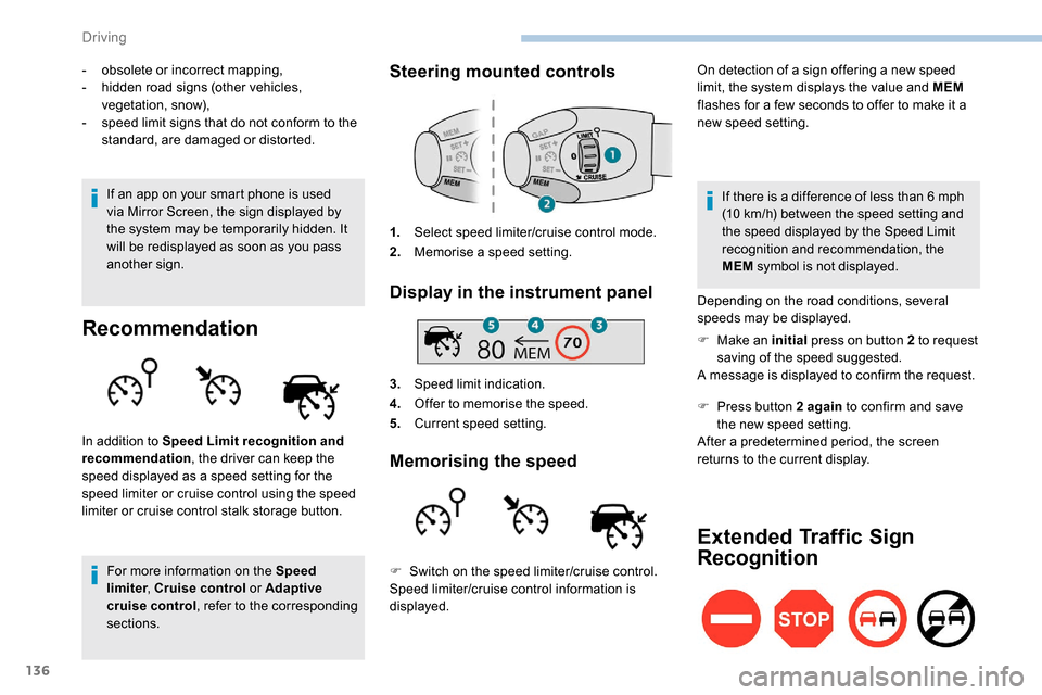 Peugeot Partner 2019 User Guide 136
- obsolete or incorrect mapping,
- h idden road signs (other vehicles, 
vegetation, snow),
-
 
s
 peed limit signs that do not conform to the 
standard, are damaged or distorted.
If an app on your