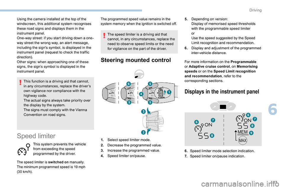 Peugeot Partner 2019  Owners Manual 137
This function is a driving aid that cannot, 
in any circumstances, replace the driver’s 
own vigilance nor compliance with the 
highway code.
The actual signs always take priority over 
the disp