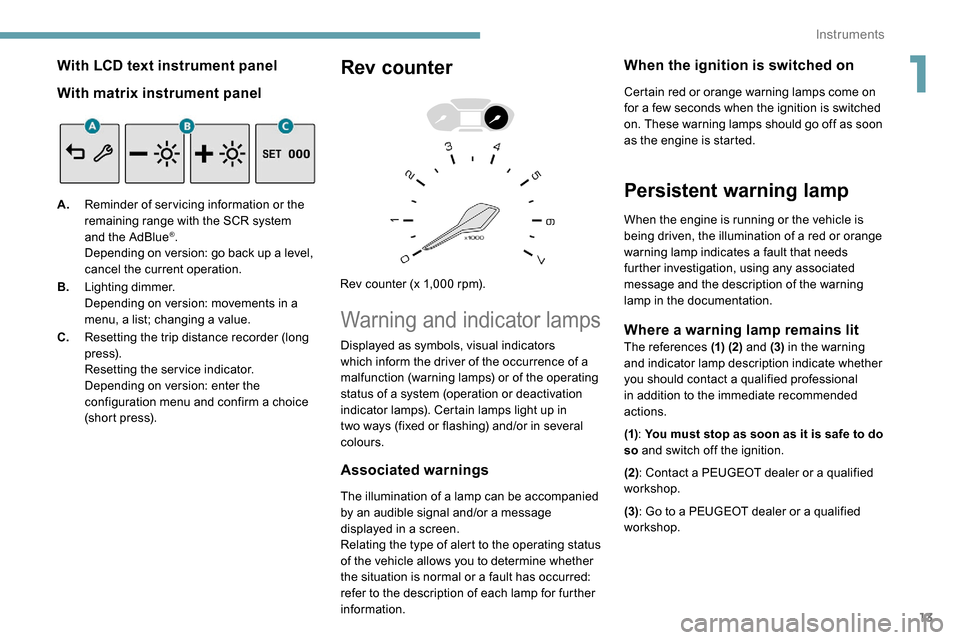 Peugeot Partner 2019  Owners Manual 13
With LCD text instrument panel
With matrix instrument panel
A.Reminder of servicing information or the 
remaining range with the SCR system 
and the AdBlue
®.
Depending on version: go back up a le
