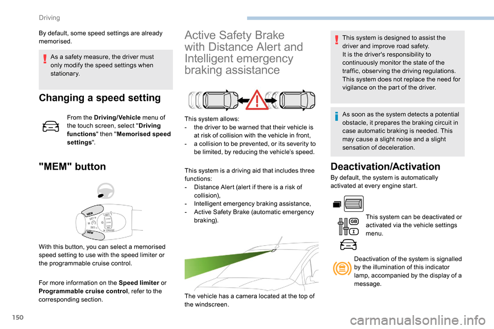 Peugeot Partner 2019  Owners Manual 150
As a safety measure, the driver must 
only modify the speed settings when 
stationary.
Changing a speed setting
From the Driving/Vehicle menu of 
the touch screen, select " Driving 
functions " th