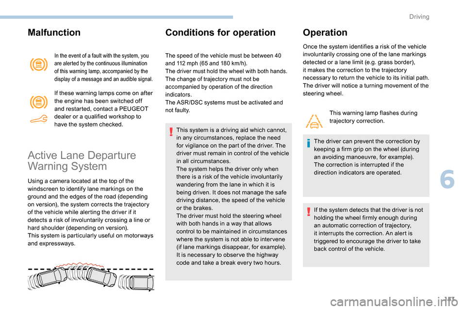 Peugeot Partner 2019  Owners Manual 153
Malfunction
In the event of a fault with the system, you 
are alerted by the continuous illumination 
of this warning lamp, accompanied by the 
display of a message and an audible signal.
If these