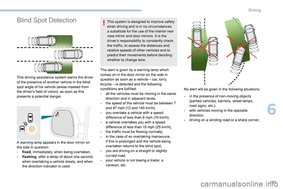 Peugeot Partner 2019  Owners Manual 157
A warning lamp appears in the door mirror on 
the side in question:
- 
f
 ixed , immediately, when being overtaken,
-
 
f
 lashing , after a delay of about one second, 
when overtaking a vehicle s