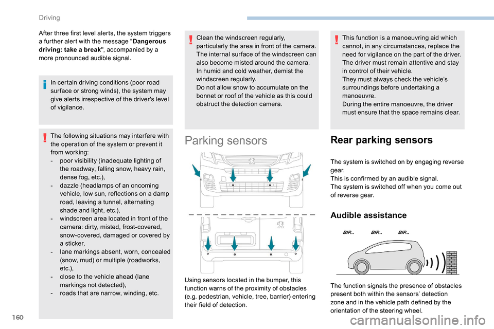 Peugeot Partner 2019  Owners Manual 160
After three first level alerts, the system triggers 
a further alert with the message "Dangerous 
driving: take a break ", accompanied by a 
more pronounced audible signal.
In certain driving cond