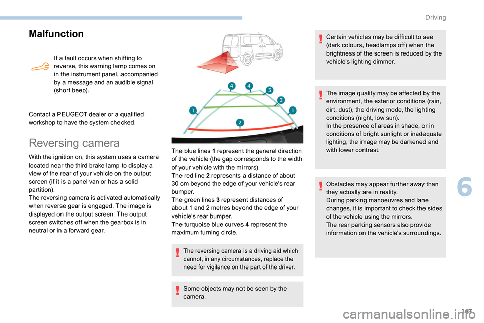 Peugeot Partner 2019  Owners Manual 163
Malfunction
If a fault occurs when shifting to 
reverse, this warning lamp comes on 
in the instrument panel, accompanied 
by a message and an audible signal 
(short beep).
Contact a PEUGEOT deale