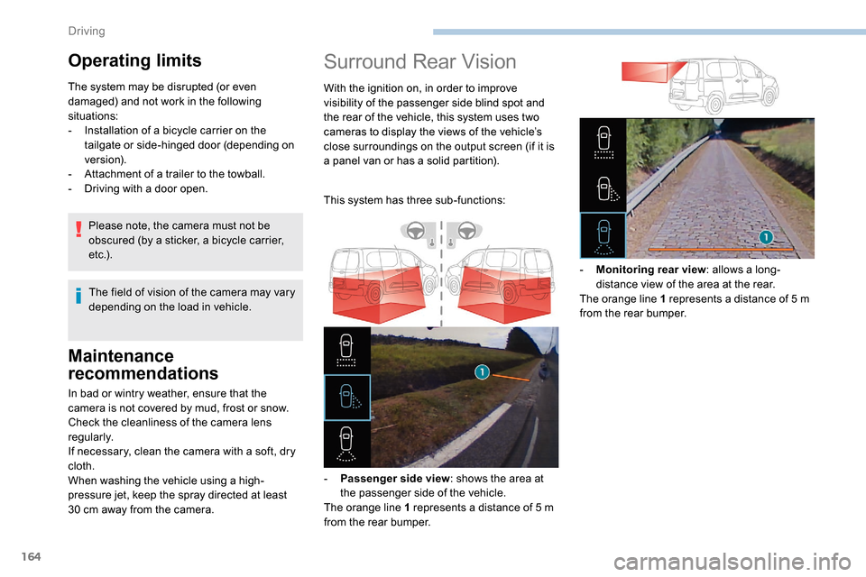 Peugeot Partner 2019  Owners Manual 164
Maintenance 
recommendations
In bad or wintry weather, ensure that the 
camera is not covered by mud, frost or snow.
Check the cleanliness of the camera lens 
regularly.
If necessary, clean the ca