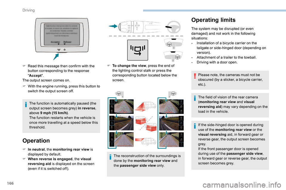 Peugeot Partner 2019  Owners Manual 166
Operating limits
The system may be disrupted (or even 
damaged) and not work in the following 
situations:
- 
I
 nstallation of a bicycle carrier on the 
tailgate or side-hinged door (depending on