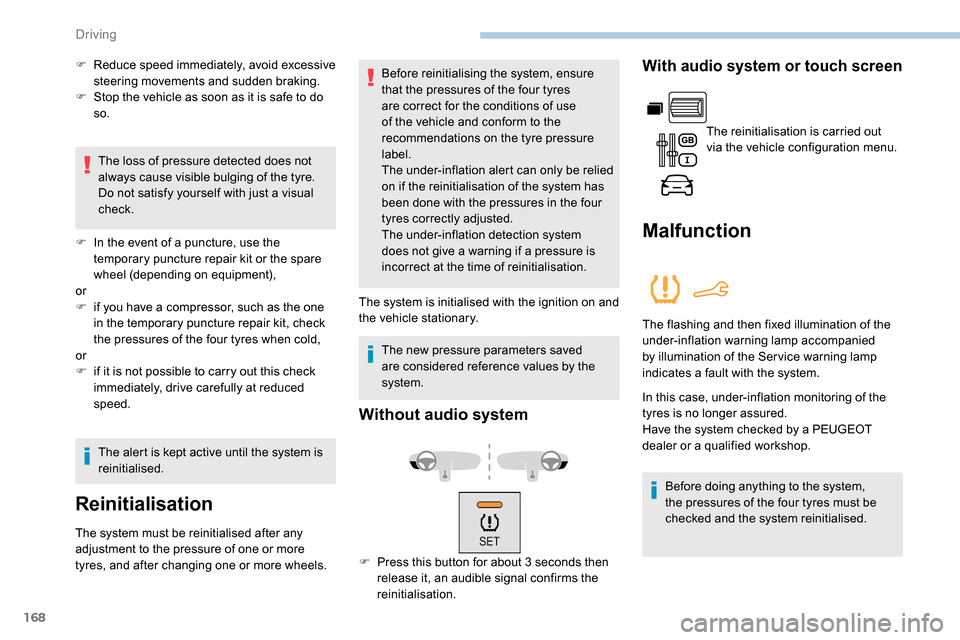 Peugeot Partner 2019  Owners Manual 168
F Reduce speed immediately, avoid excessive steering movements and sudden braking.
F
 
S
 top the vehicle as soon as it is safe to do 
so.
The loss of pressure detected does not 
always cause visi