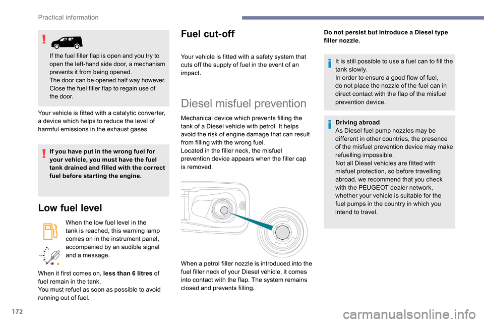 Peugeot Partner 2019  Owners Manual 172
/2 
1 1
Your vehicle is fitted with a catalytic converter, 
a device which helps to reduce the level of 
harmful emissions in the exhaust gases.
If you have put in the wrong fuel for 
your vehicle